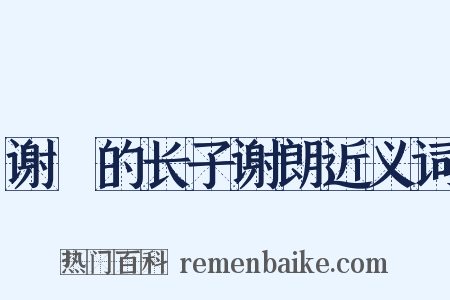 谢據的长子谢朗近义词是什么意思的图片
